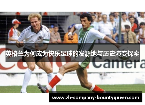 英格兰为何成为快乐足球的发源地与历史演变探索