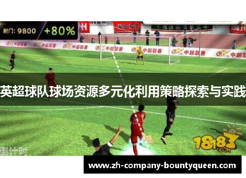 英超球队球场资源多元化利用策略探索与实践 英超球队球场资源多元化利用策略探索与实践