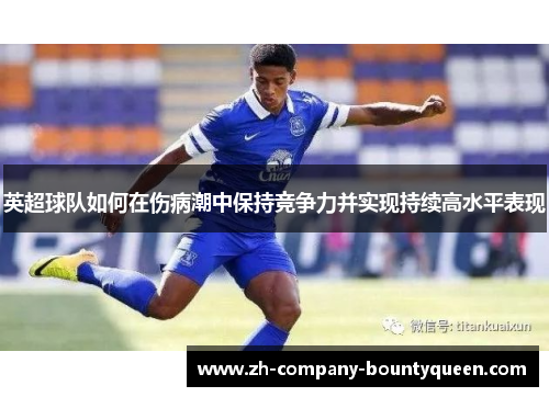英超球队如何在伤病潮中保持竞争力并实现持续高水平表现