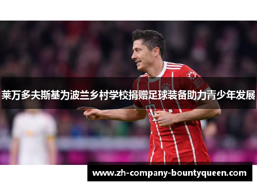 莱万多夫斯基为波兰乡村学校捐赠足球装备助力青少年发展