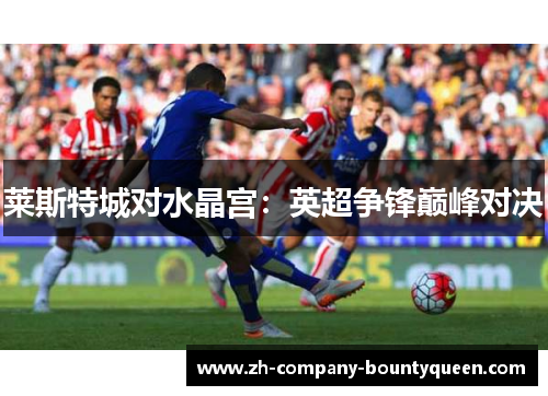 莱斯特城对水晶宫：英超争锋巅峰对决