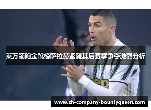 莱万领跑金靴榜萨拉赫紧随其后赛季争夺激烈分析