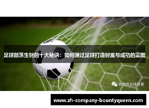 足球部落生财的十大秘诀:如何通过足球打造财富与成功的蓝图 足球部落生财的十大秘诀:如何通过足球打造财富与成功的蓝图