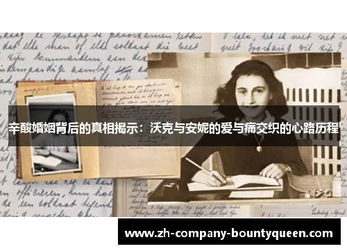 辛酸婚姻背后的真相揭示:沃克与安妮的爱与痛交织的心路历程 辛酸婚姻背后的真相揭示:沃克与安妮的爱与痛交织的心路历程