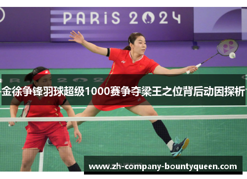 金徐争锋羽球超级1000赛争夺梁王之位背后动因探析