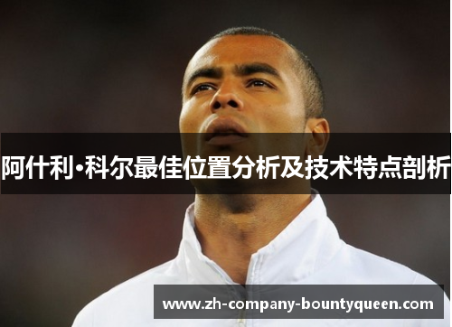 阿什利·科尔最佳位置分析及技术特点剖析
