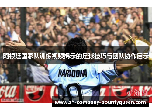 阿根廷国家队训练视频揭示的足球技巧与团队协作启示
