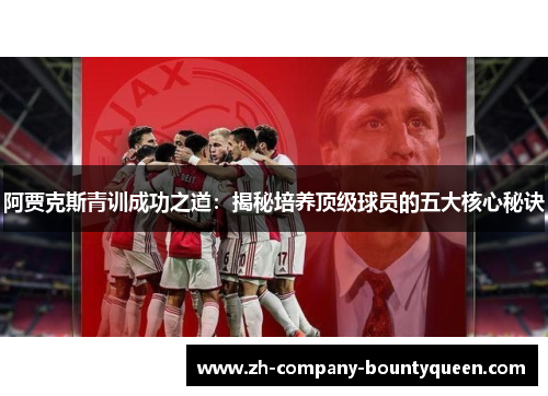 阿贾克斯青训成功之道:揭秘培养顶级球员的五大核心秘诀 阿贾克斯青训成功之道:揭秘培养顶级球员的五大核心秘诀