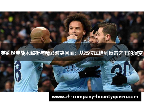 英超经典战术解析与精彩对决回顾：从高位压迫到反击之王的演变