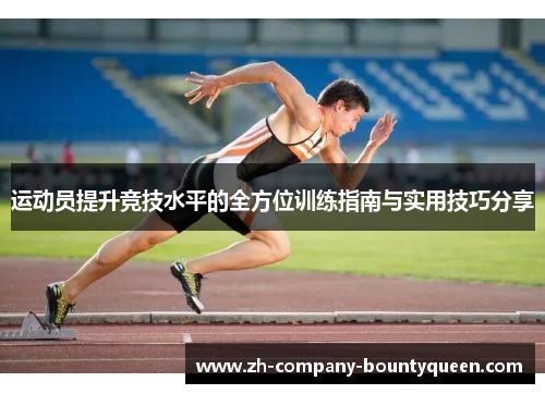 运动员提升竞技水平的全方位训练指南与实用技巧分享 运动员提升竞技水平的全方位训练指南与实用技巧分享