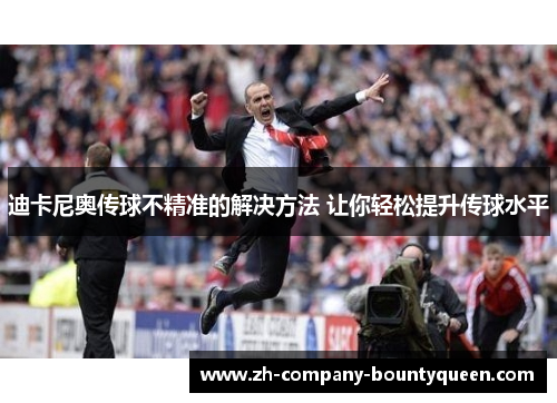 迪卡尼奥传球不精准的解决方法 让你轻松提升传球水平