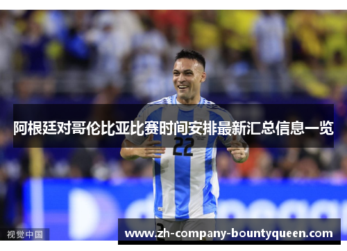 阿根廷对哥伦比亚比赛时间安排最新汇总信息一览