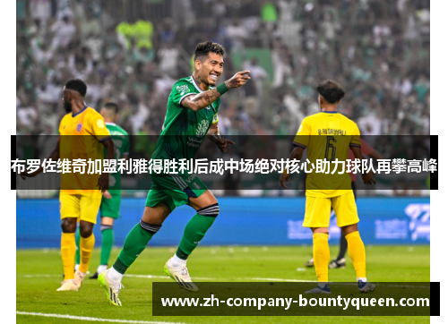 布罗佐维奇加盟利雅得胜利后成中场绝对核心助力球队再攀高峰