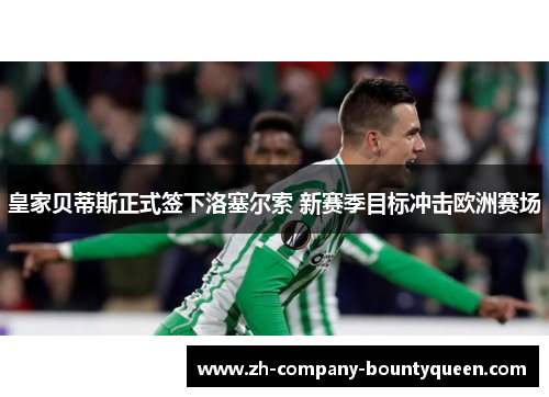 皇家贝蒂斯正式签下洛塞尔索 新赛季目标冲击欧洲赛场