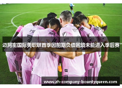 迈阿密国际美职联首季因前期负债困境未能进入季后赛