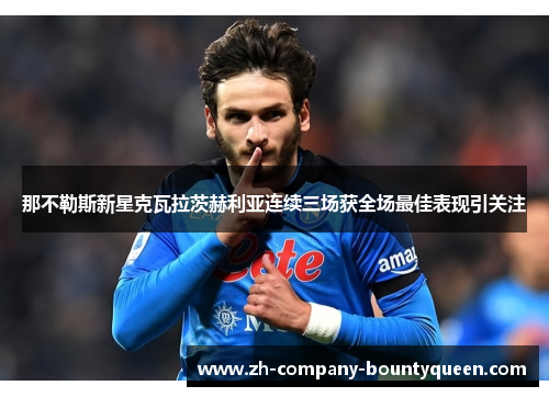 那不勒斯新星克瓦拉茨赫利亚连续三场获全场最佳表现引关注