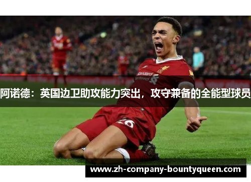 阿诺德：英国边卫助攻能力突出，攻守兼备的全能型球员