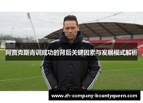阿贾克斯青训成功的背后关键因素与发展模式解析