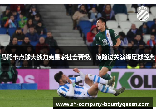 马略卡点球大战力克皇家社会晋级，惊险过关演绎足球经典