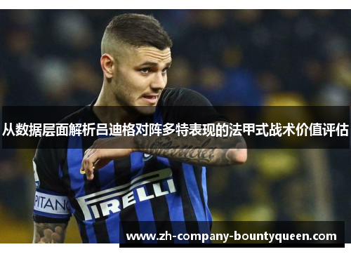 从数据层面解析吕迪格对阵多特表现的法甲式战术价值评估