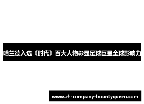 哈兰德入选《时代》百大人物彰显足球巨星全球影响力